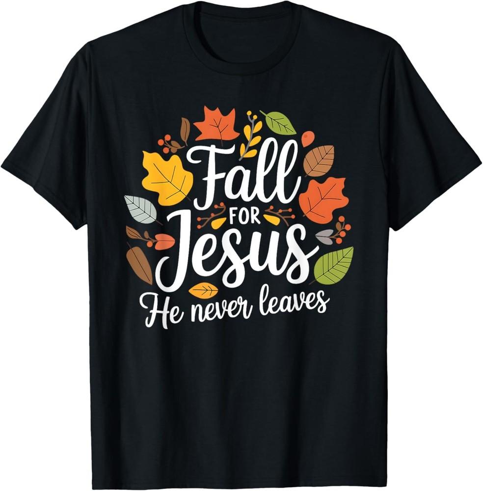 Fall for Jesus He Never Leaves Christian For Men Women T-Shirt Unisex T-Shirt M