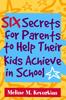 The Six Secrets for Parents To Help Their Kids Achieve In School Book