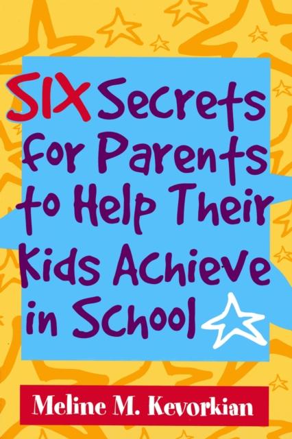 The Six Secrets for Parents To Help Their Kids Achieve In School Book