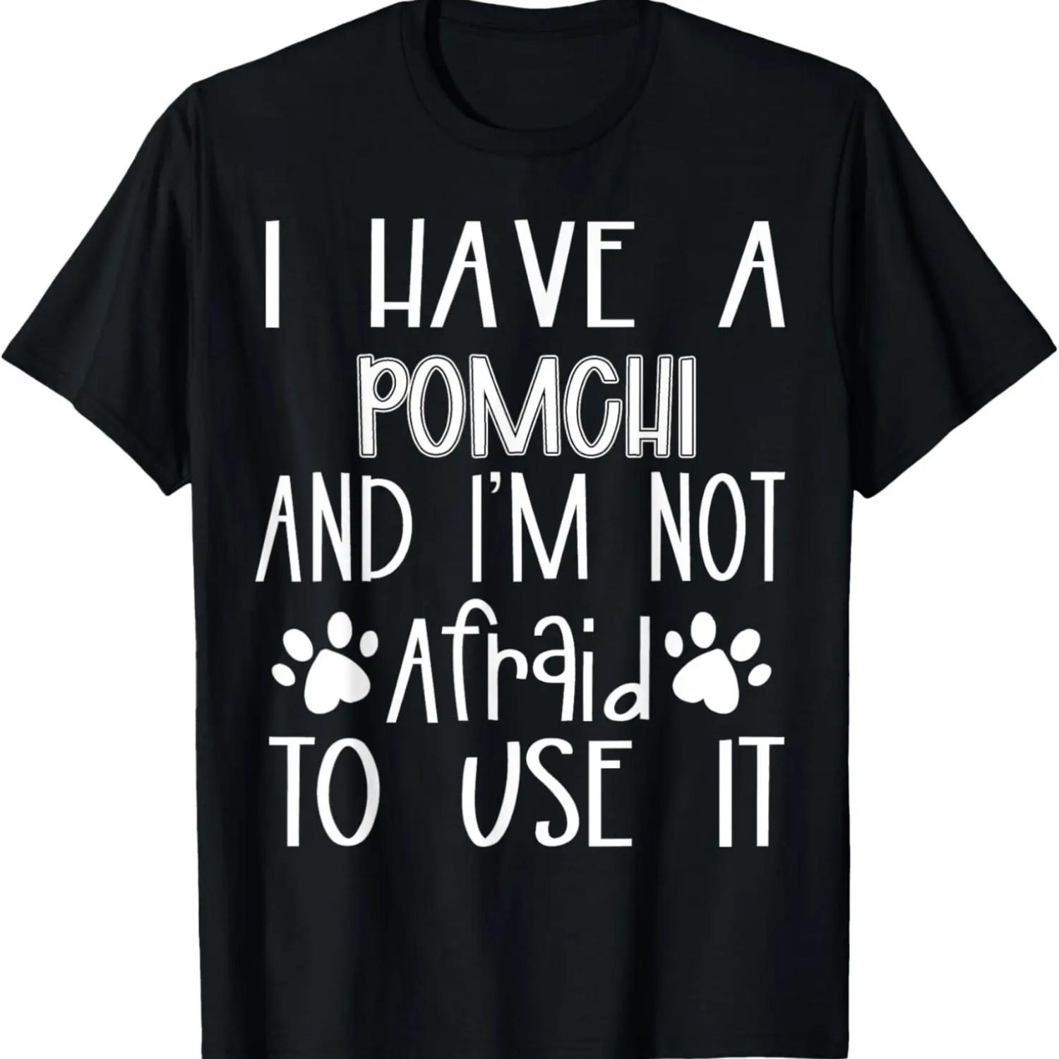 I Have A Pomchi And I m Not Afraid To Use It Dog Mom Dad T-Shirt S