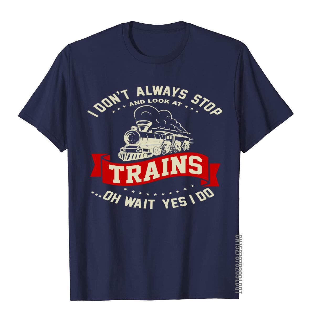 I Dont Always Stop Look At Steam Locomotive Trains Cotton Men Top TShirts 3D Printed Tops Shirt Company S
