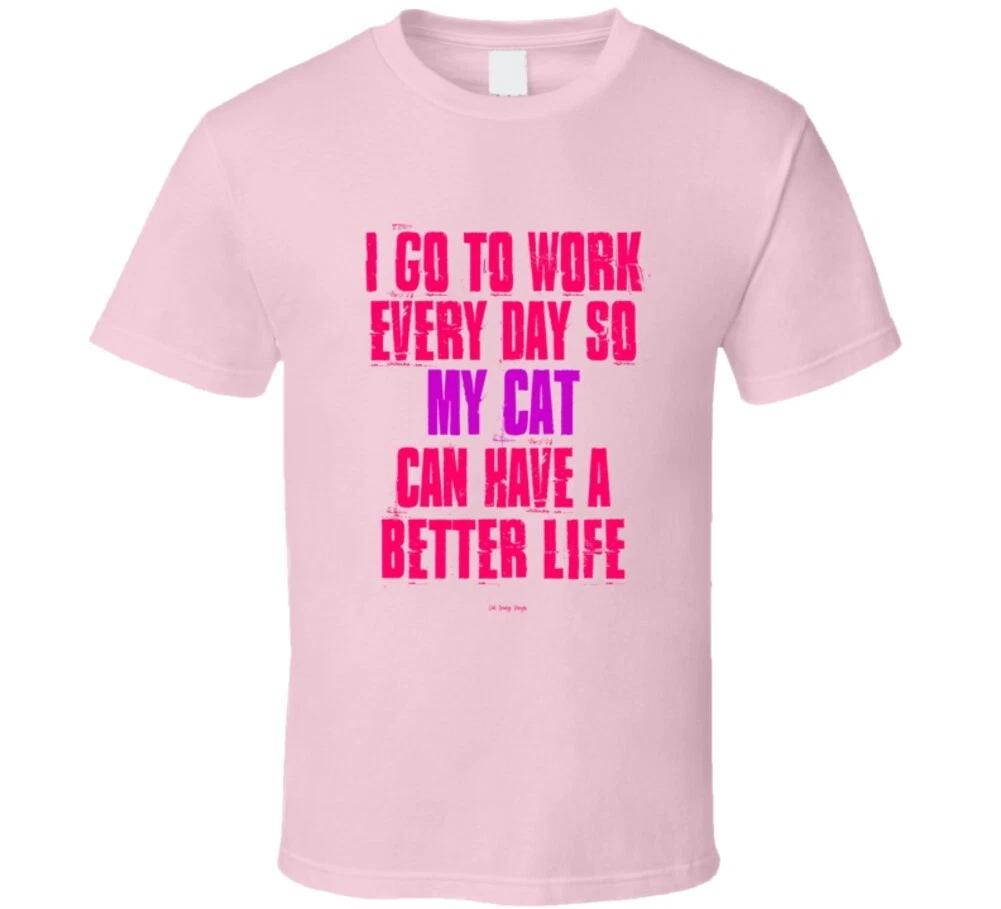 

I Go To Work Everyday So My Cat Can Have A Better Life Funny Gift T Shirt L
