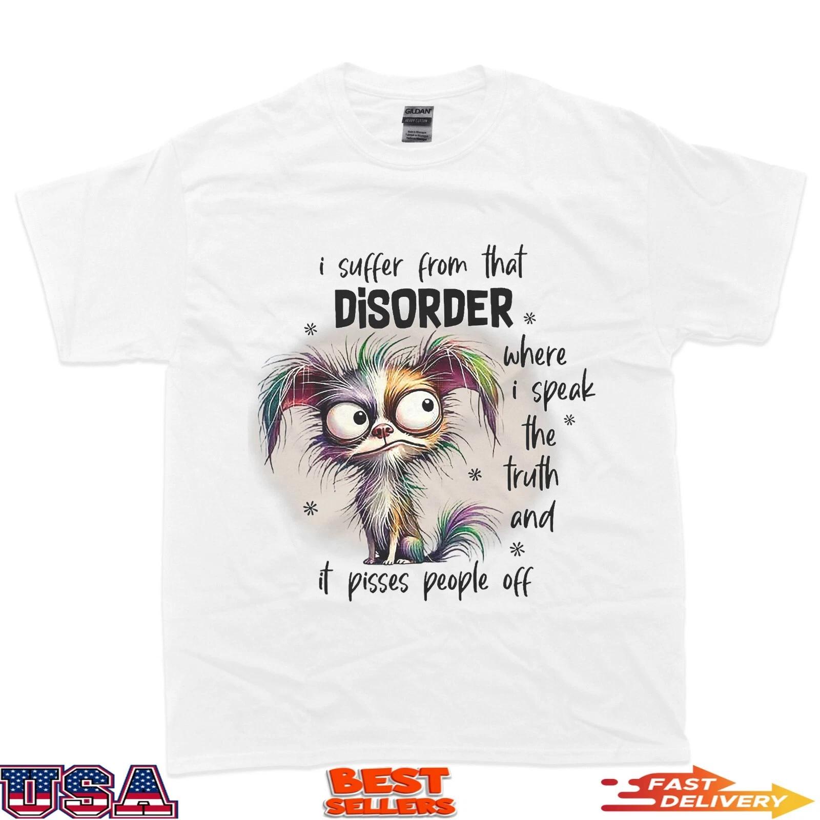 Dog I Suffer From That Disorder Where I Speak The Truth T-Shirt XL