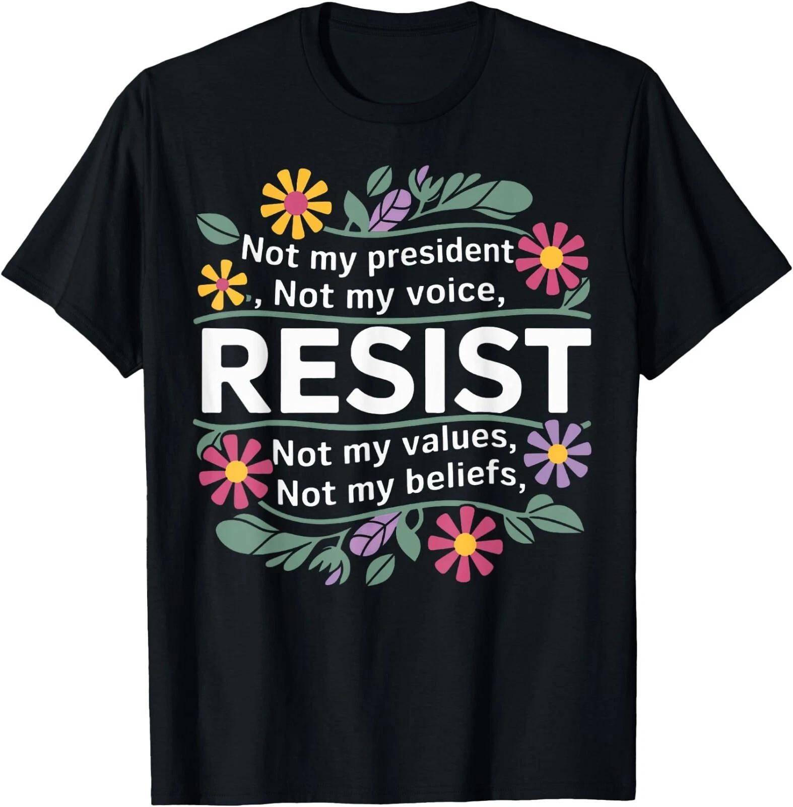 Floral Resist Not My President Anti-Trump T-Shirts , Unisex Tee XXXL