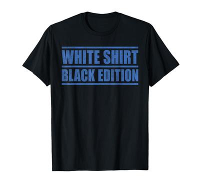 Sarcastic Funny White Shirt Black Edition T-shirt