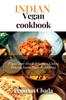 The Indian Vegan Cookbook : Vegan Curry House: A Guide To Cooking Delicious Indian Plant-Based Meals Book