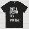 That's A Horrible Idea What Time Unisex 100% Cotton Geek T-shirt