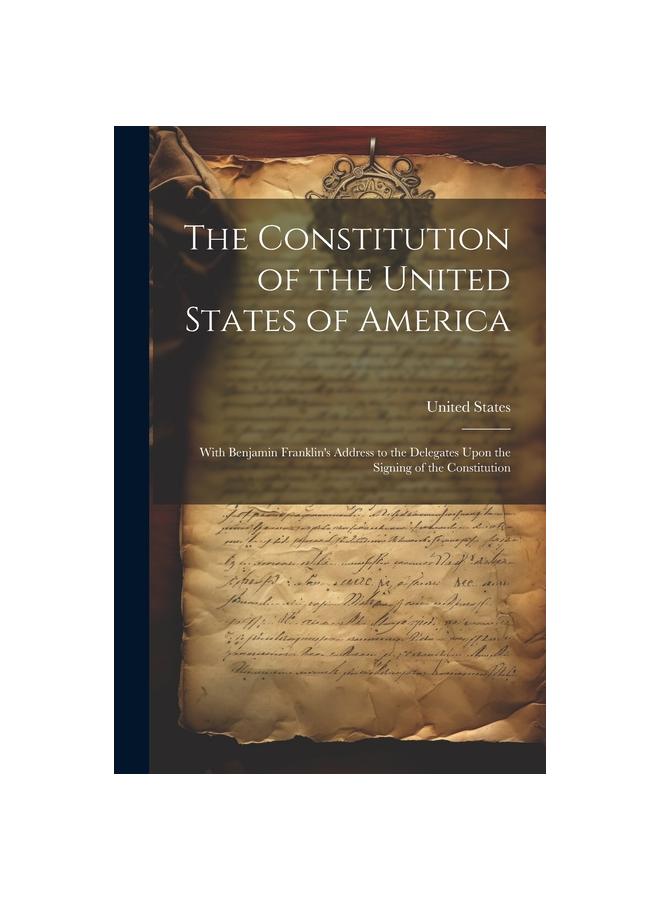 Kniha The Constitution of the United States of America : With Benjamin Franklin's Address To the Delegates Upon the Signing of the Constitution
