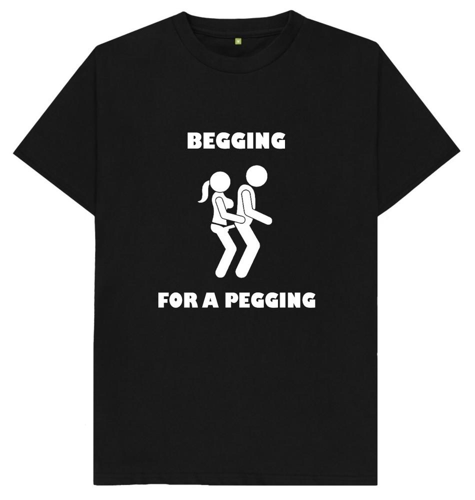 Begging For A Pegging Rude Naughty Funny Joke Humour Gift T Shirt