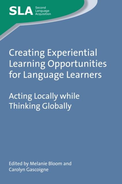The Creating Experiential Learning Opportunities for Language Learners : Acting Locally While Thinking Globally Book
