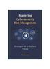 The Mastering Cybersecurity Risk Management : Strategies for a Resilient Future Book