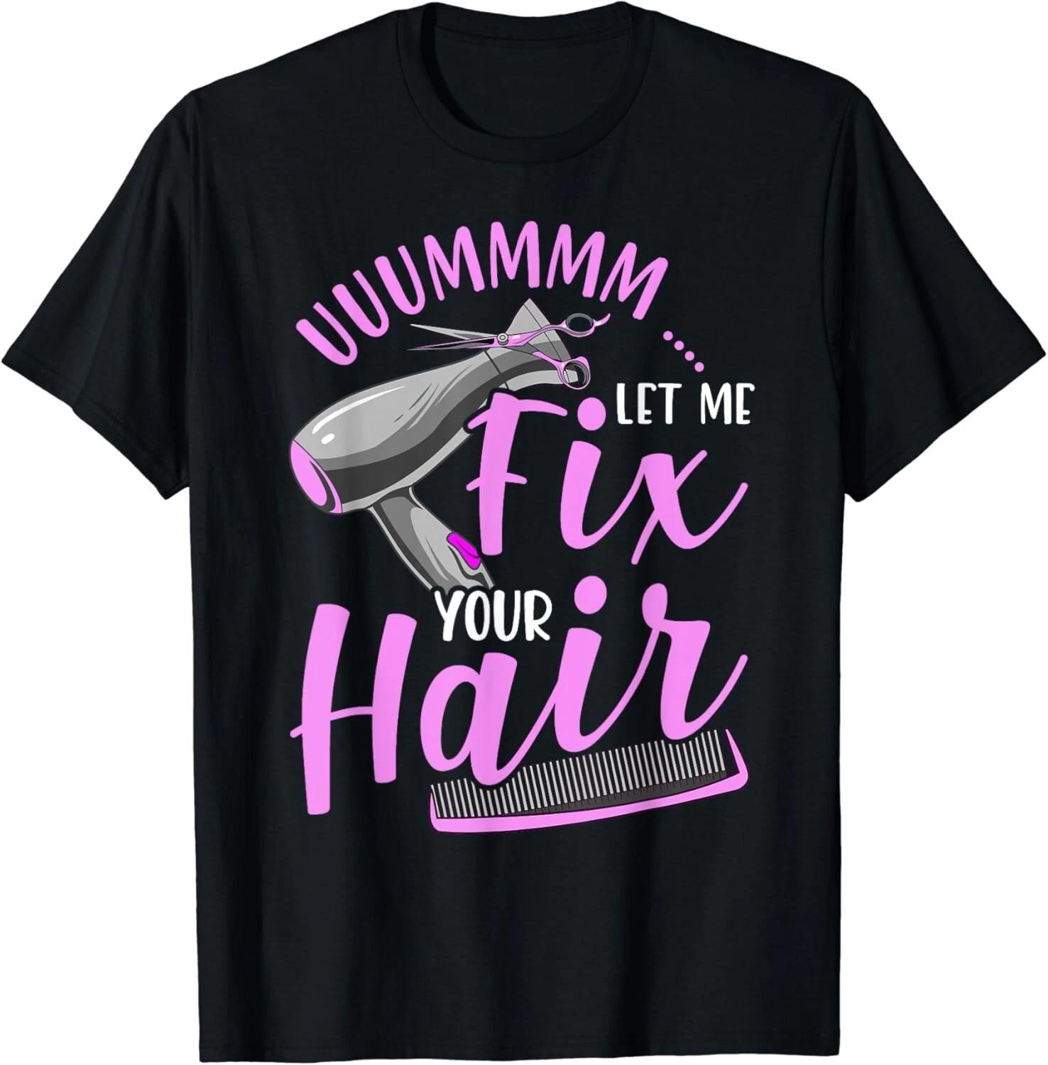 

Let Me Fix Your Hair Funny Hairdresser Hairstylist Gift Unisex T-Shirt 2XL