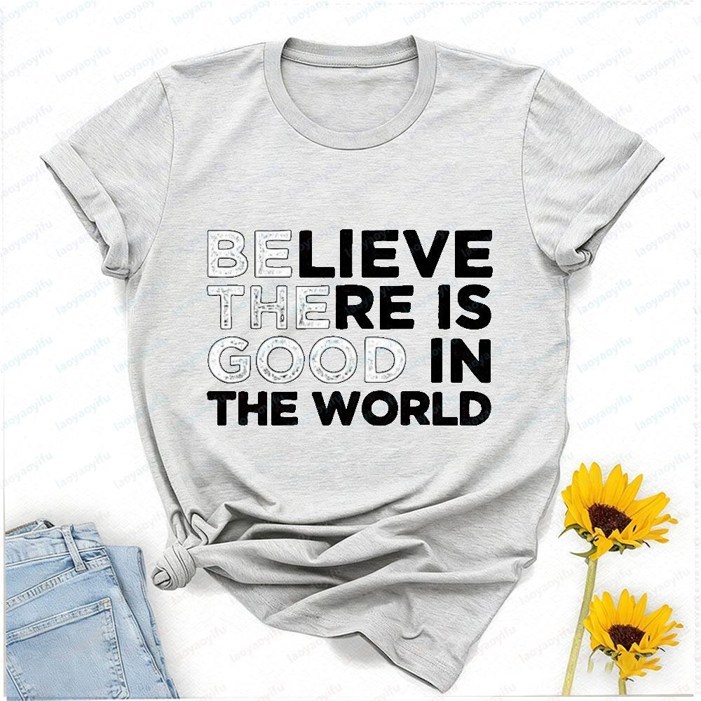 Be The Good Believe There Is Good In The World Teacher TShirt Women Clothing Gothic Yk Top Oversized T Shirt Graphic T Shirts