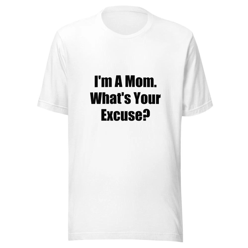 

Im A Mom Whats Your Excuse Funny Mom T-Shirt S