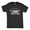 Dink Responsibly Pickleball T-Shirt, Funny Sports Gift