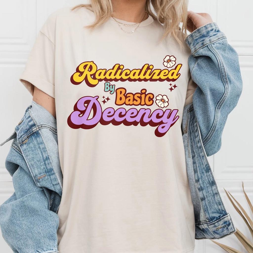 Radicalized by Basic Decency t-shirt, Social Justice Tee, Activist Shirt