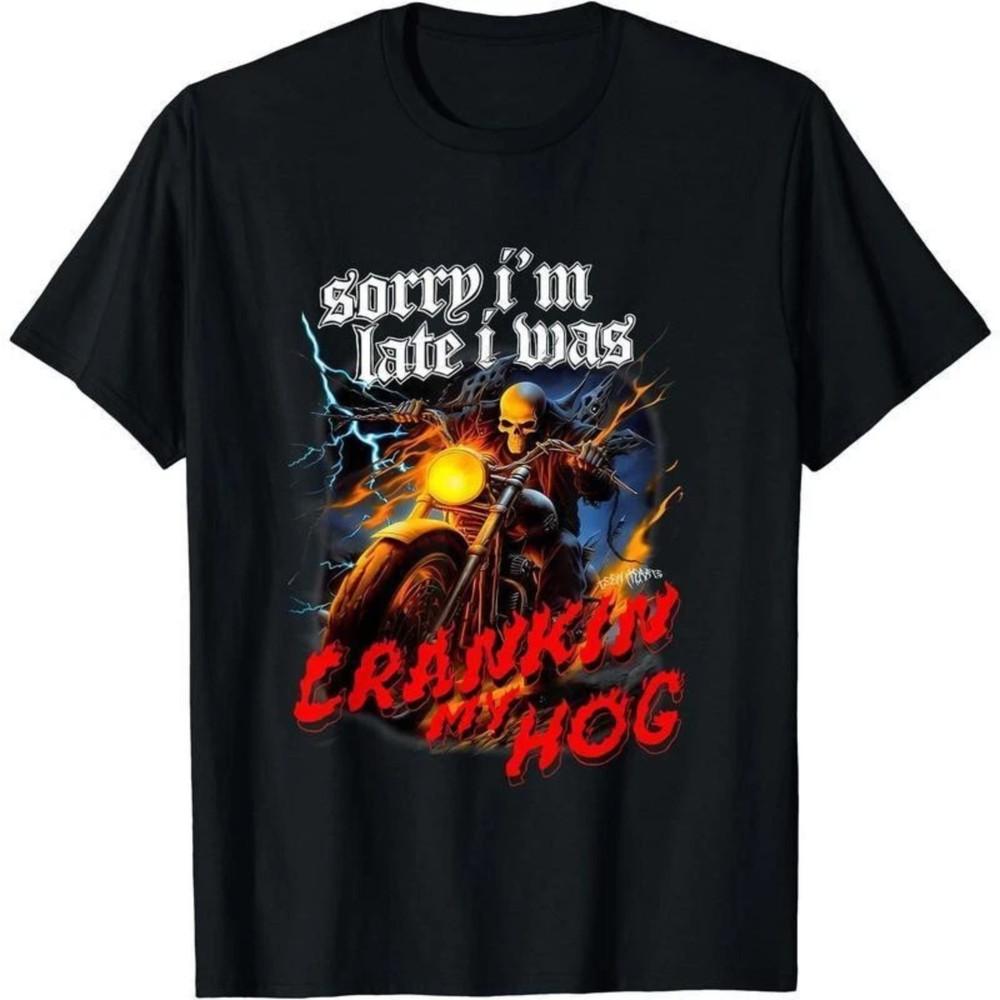 Sorry I’m Late Crankin My Hog Shirt Funny Skeleton Motorcycle Rider Tee Unisex T-Shirt XXXL