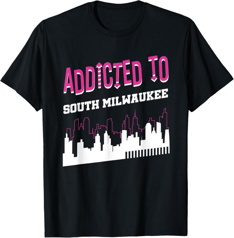 Addicted To South Milwaukee Funny Vacation Humor Trip T-Shirt Unisex T-Shirt XXXXL