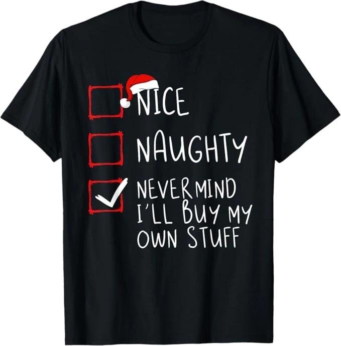 Nice Naughty Never Mind I ll Buy My Own Stuff Christmas List T-Shirt S
