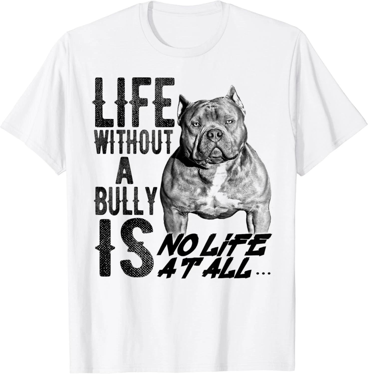 Life without a Bully Is NO LIFE AT ALL.... Gift Unisex T-Shirt XL
