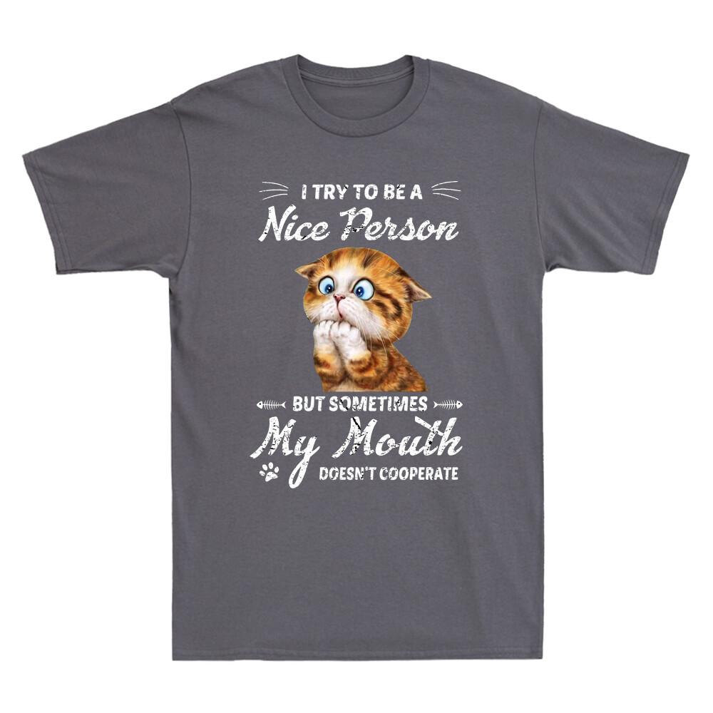 Cat I Try To Be A Nice Person But Some Time My Mouth Doesn't Cooperate T-Shirt