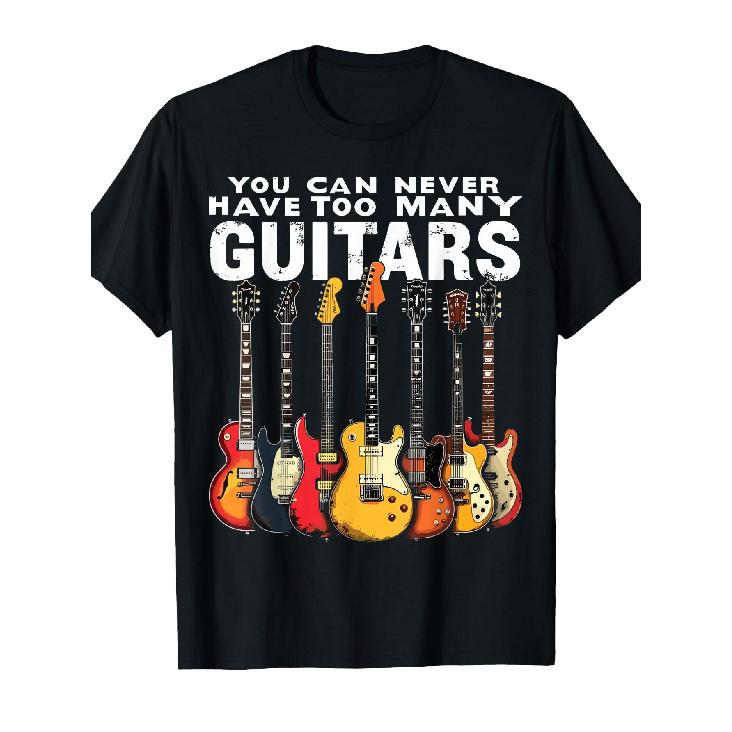 You Can Never Have Too Many Guitars Music Guitar T-Shirt S
