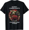 Lustiges Sorry Kommunisten Ich Grille Heute - OFFIZIelles T-Shirt Geschenk Unisex T-Shirt