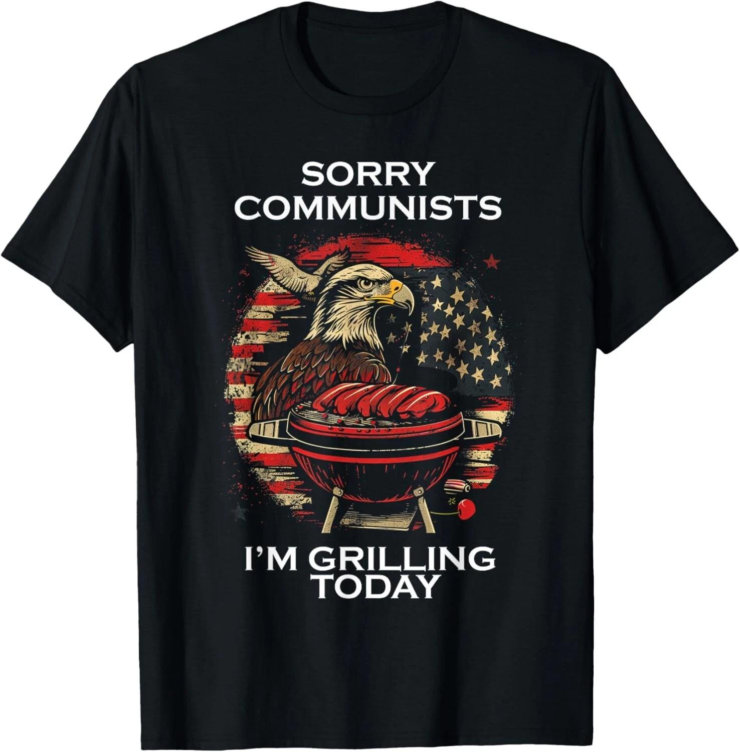 Funny Sorry Communists I_m Grilling Today - OFFICIAL Tee Gift Unisex T-Shirt 4XL
