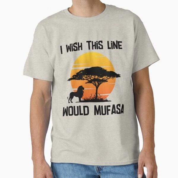 

I Wish This Line Would Mufasa Classic T shirt T shirt Made in US/AUS Size S-2XL XL
