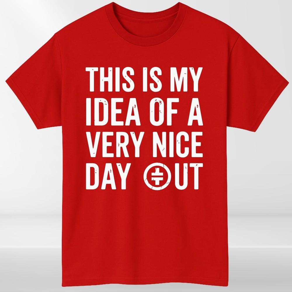 This Is My Idea Of A Very Nice Day Out TShirt Funny Meme Unisex Graphic Tee Top S