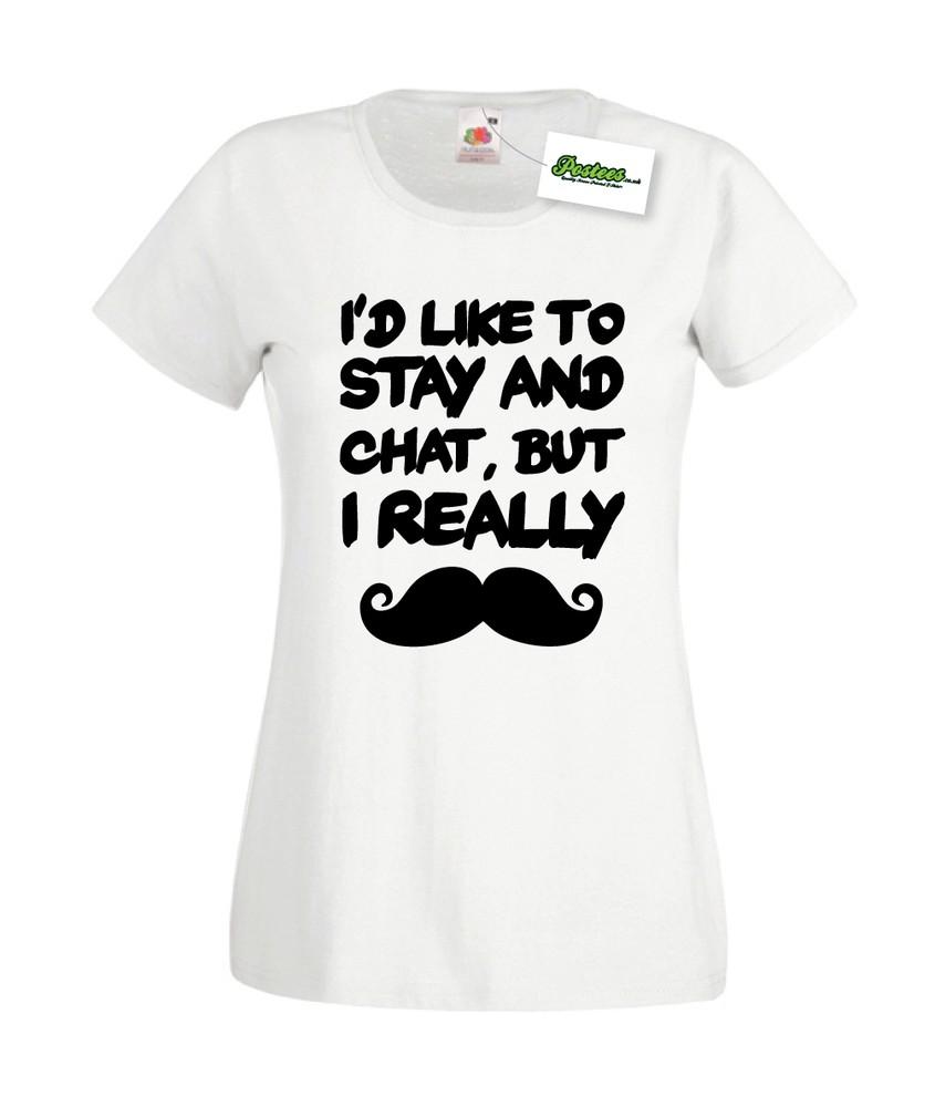 

I d Like To Stay And Chat But I Really Moustache Funny Ladies T-Shirt S