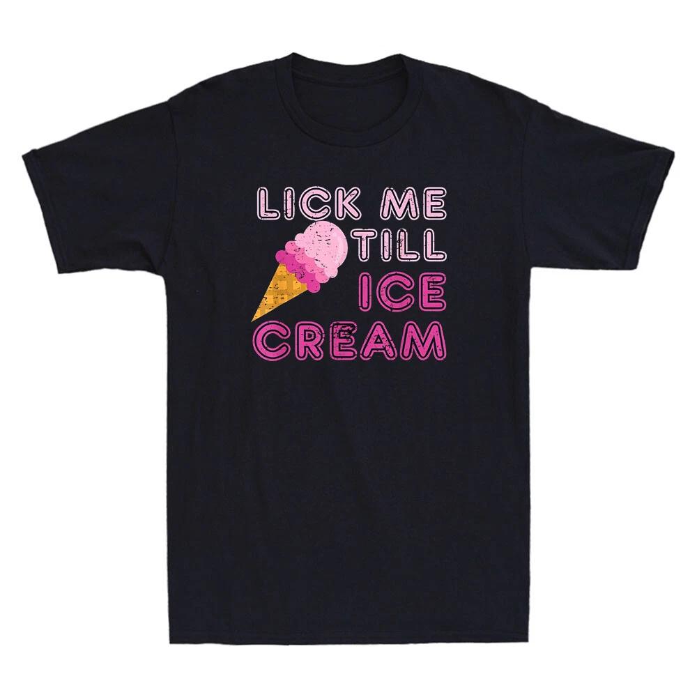 Lick Me Till Ice Cream Funny Adult Humor Saying Joke Gift Vintage Unisex T Shirt XXL