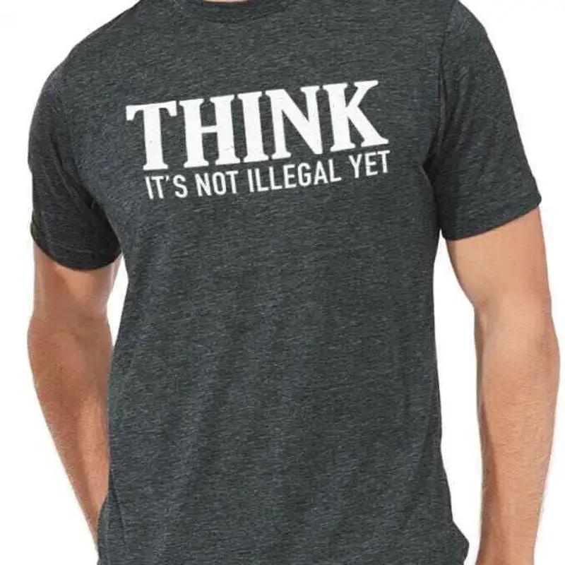 Think Its Not Illegal Yet Fathers Day Novelty Sarcastic Funny T Shirt