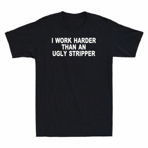 

I Work Harder Than An Ugly Stripper Sarcastic Novelty Funny Men039;s T-Shirt Tee Unisex T-Shirt L