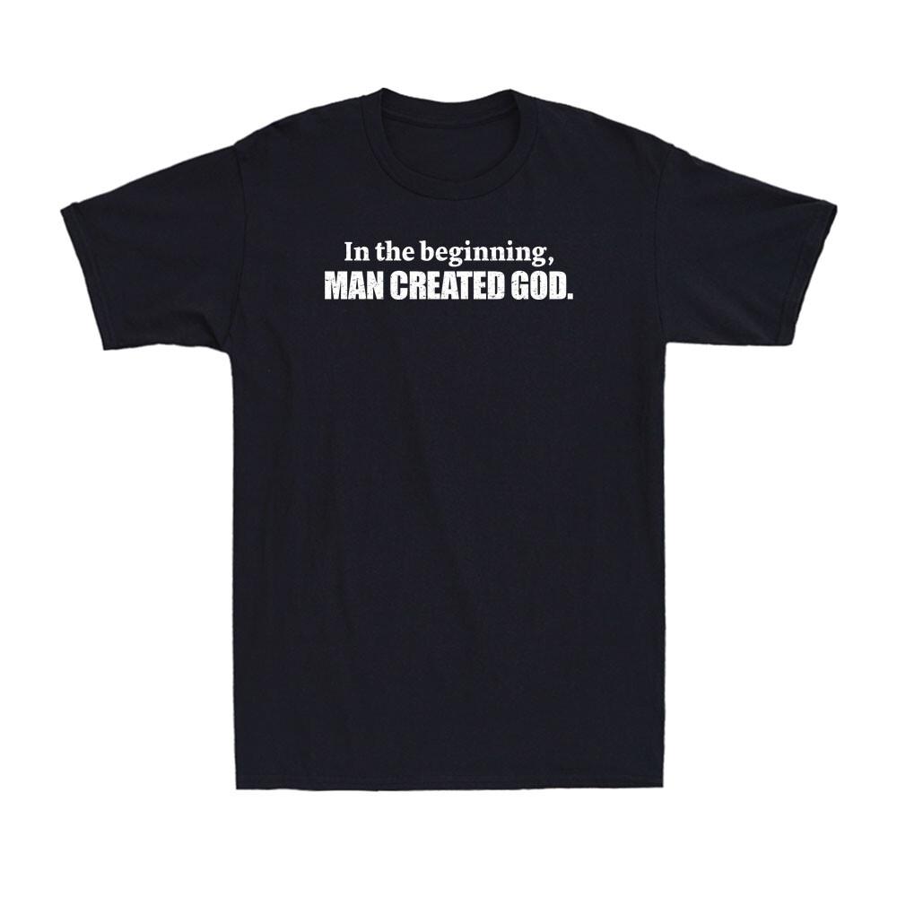 In The Beginning Man Created God Shirt Funny Atheist Atheism Men s T-Shirt S