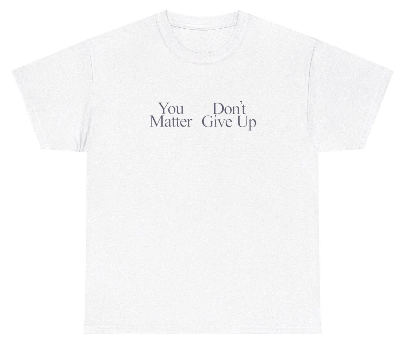 You Don’t Matter Give Up T Shirt Funny Sarcastic Parody Offensive Meme Humor Tee 4XL