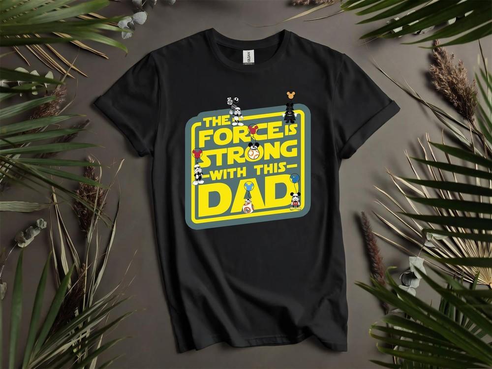 

The Force Is Strong With This Dad T-shirt T shirt Men Women Unisex Tshirt L58 4XL