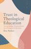 The Trust In Theological Education : Deconstructing 'Trustworthiness' for a Pedagogy of Liberation Book
