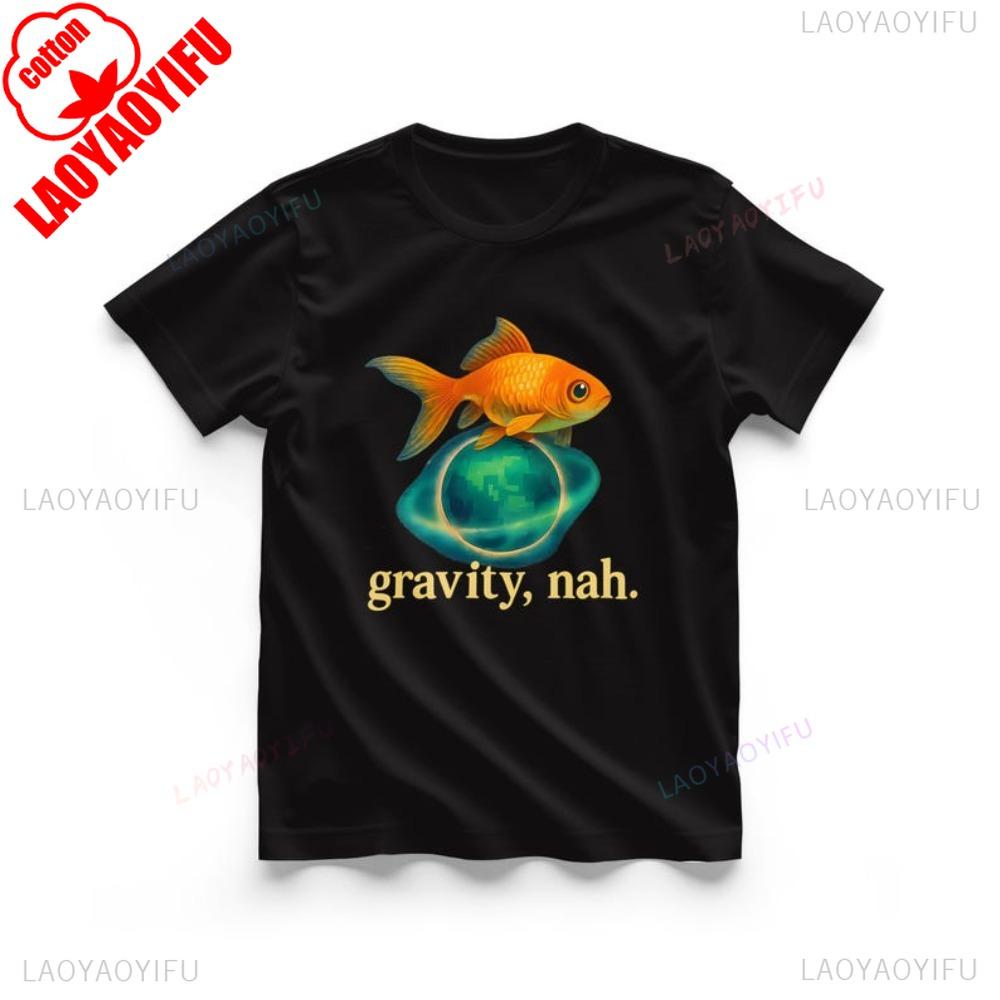 Gravity Nah Goldfish Meme Tshirt Cute Anti Gravity Unisex T Shirt Modern and Trendy Streetwear Fashion Casual Men Women Tops