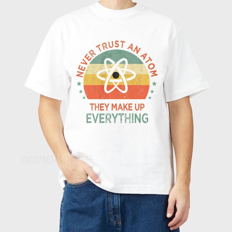 Cotton Summer For Men T Shirt Never Trust An Atom They Make Up Everything Short Sleeve Workout Crew Neck Top Tees