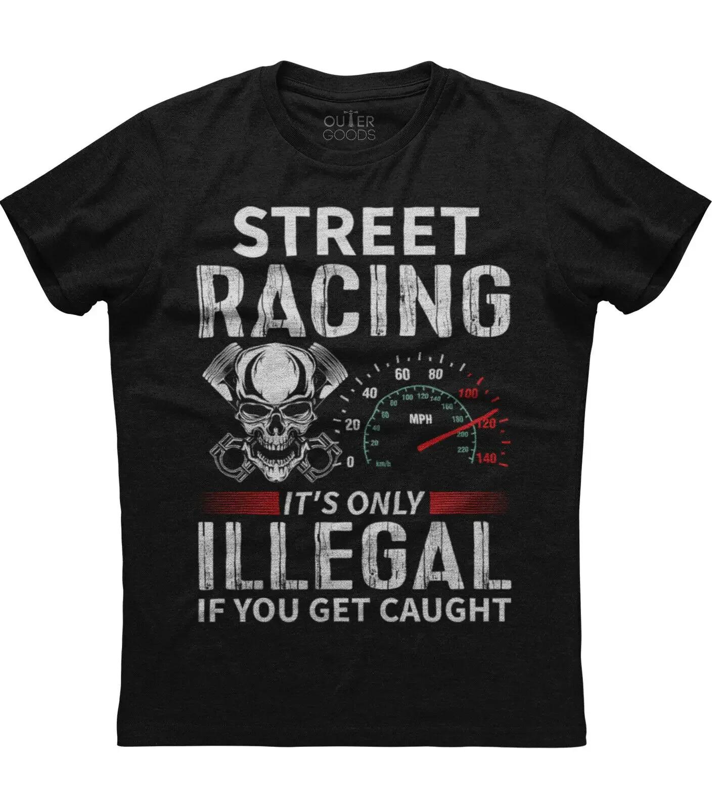 

Street Racing Its Only Illegal Funny Graphic Phrase TShirt Summer Cotton ONeck Short Sleeve Mens T Shirt New S3XL 4XL