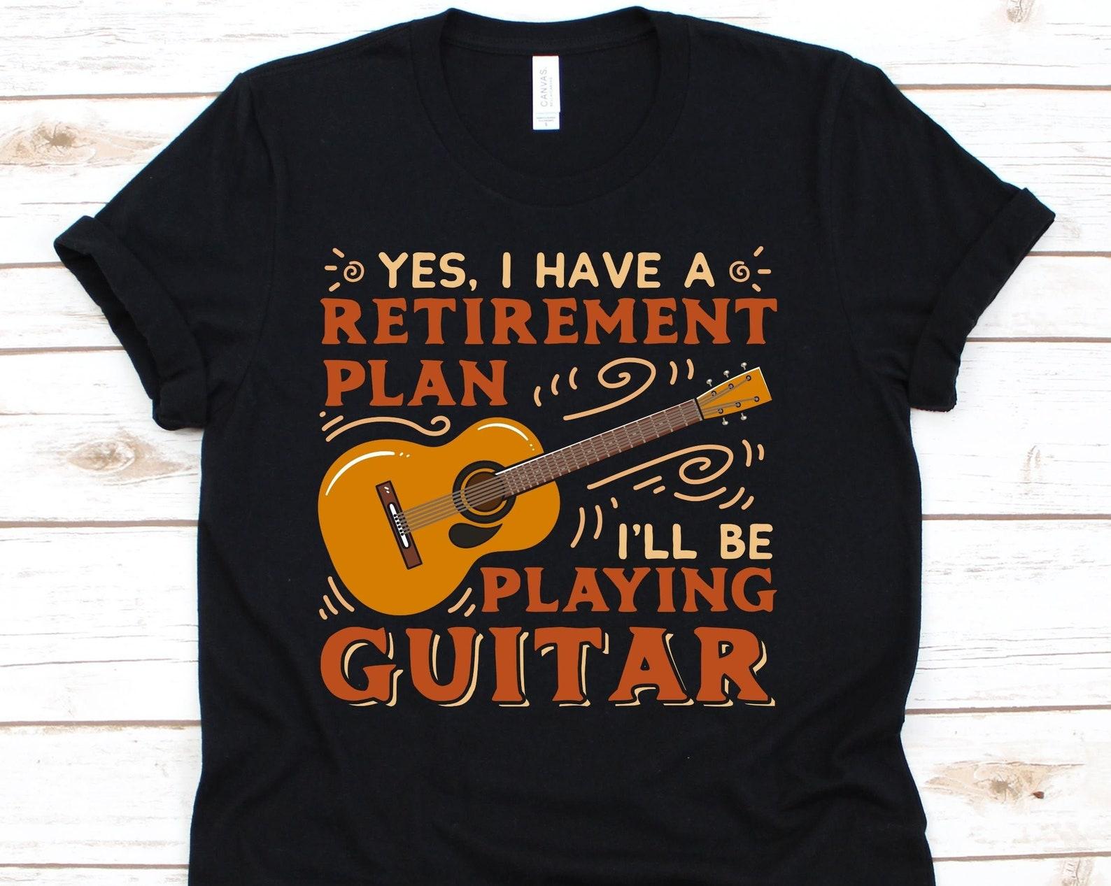Yes I Have A Retirement Plan I ll Be Playing Guitar Shirt, My Retirement Plan Shirt, Guitar Player Tshirt, Gift For Retired Guitar Lovers S