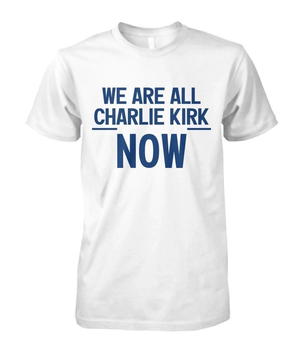 We are All Charlie Kirk Now T-Shirt Charlie Kirk Tribute Shirt Cotton Full Size XL