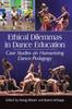 The Ethical Dilemmas In Dance Education : Case Studies On Humanizing Dance Pedagogy Book