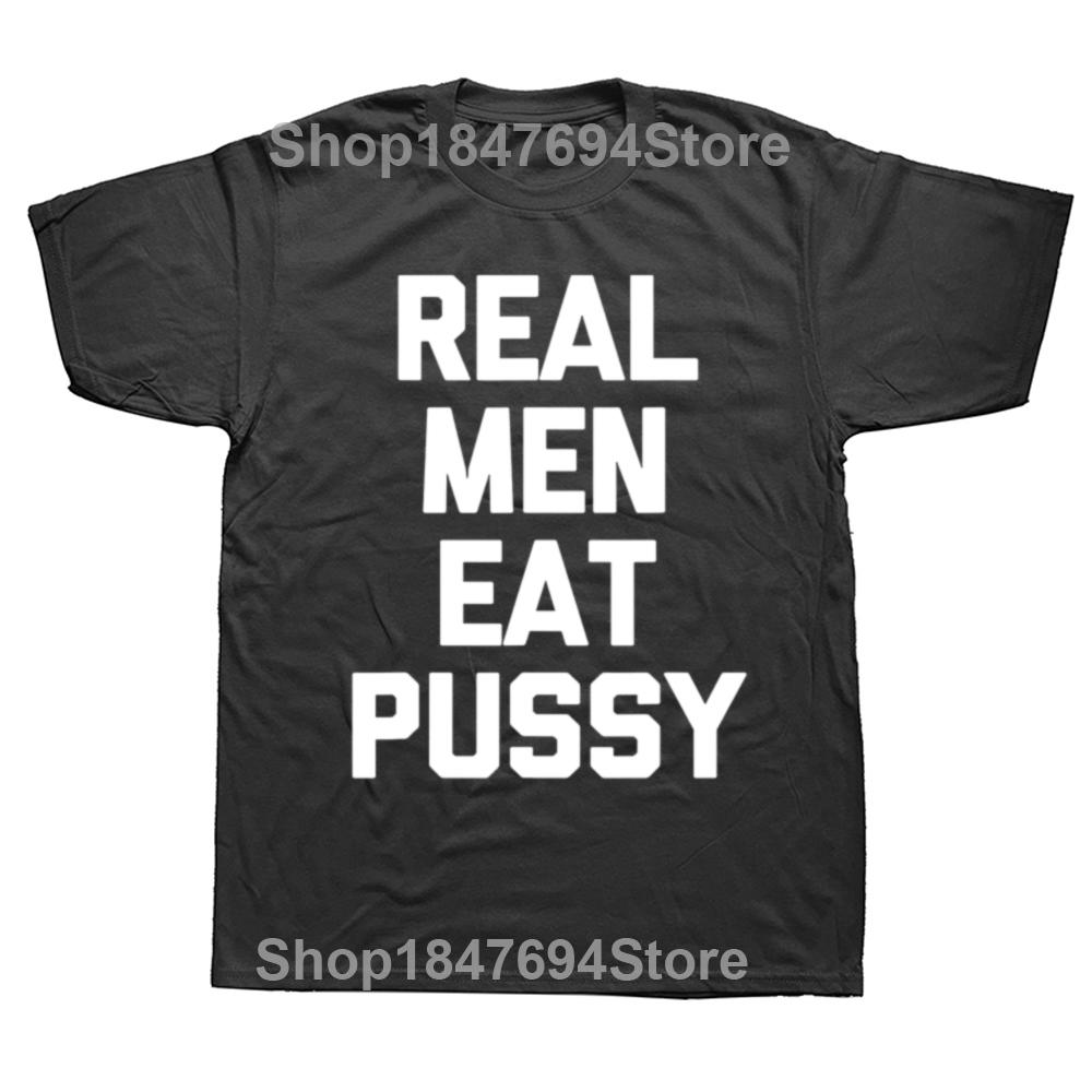 Real Men Eat Pussy Tshirt Funny Sarcastic Novelty Sex Cotton Streetwear Short Sleeve Birthday Gifts T-shirt Mens Clothing