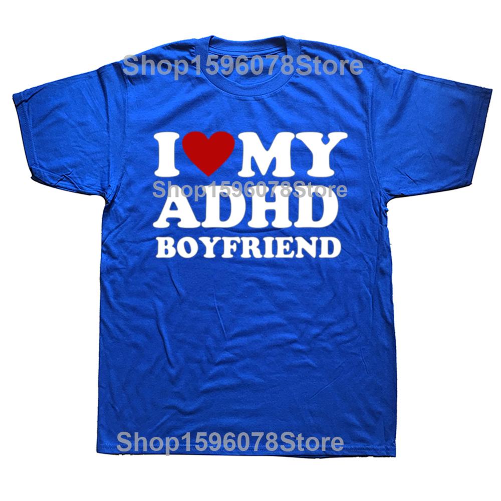 Funny I Love My ADHD Boyfriend T Shirts Men Women Cotton Humor Tee Shirt Short Sleeve ADHD Awareness Girlfriend Unisex Clothing
