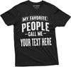 My Favorite People Call Me Custom T-Shirt ADD Your Text Mens Womens Personalized Tees