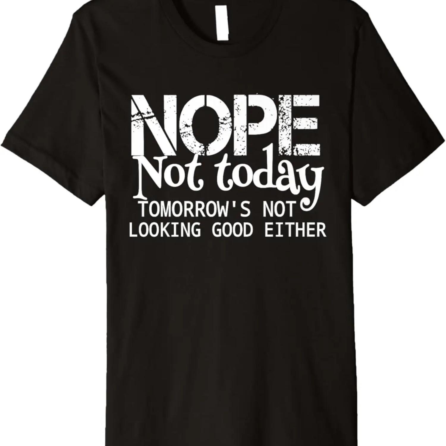 Nope Not Today Tomorrows Not Looking Good Either Cool Funny Premium T-Shirt S