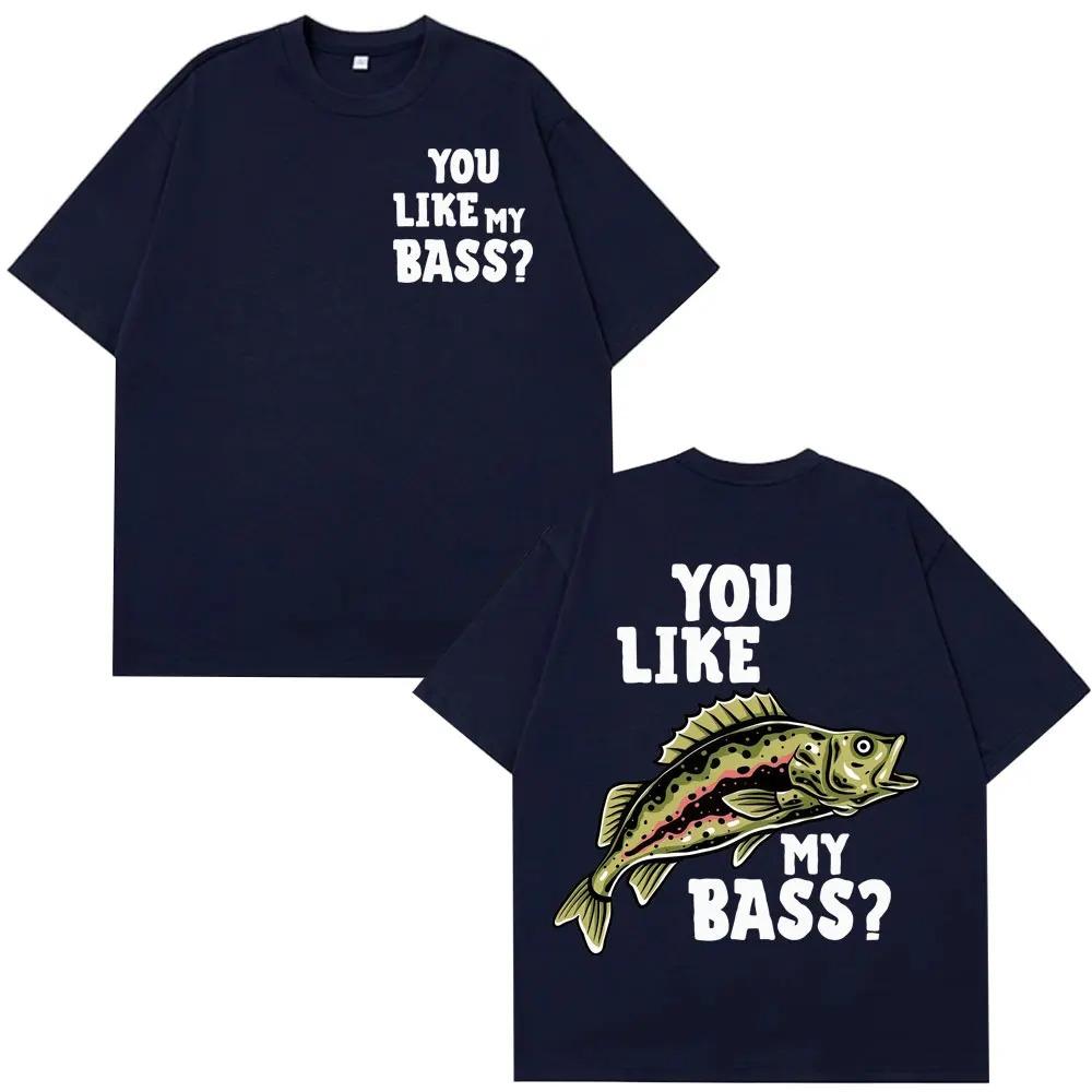 You Like My Bass Funny Fishing Meme TShirt Unisex Harajuku Style Short Sleeve Loose Casual Hip Hop Women And Men Tshirts