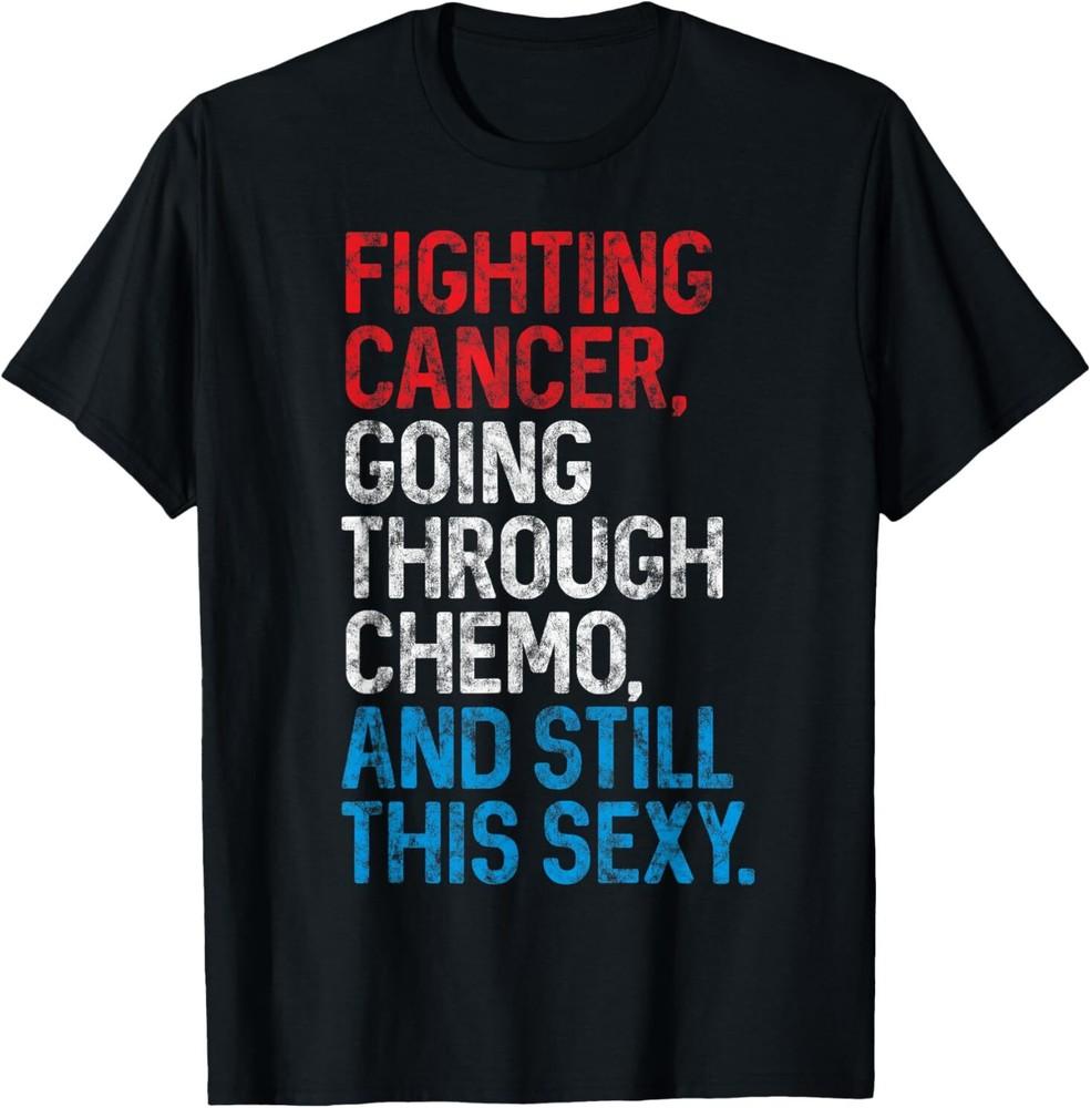 

Funny Cancer Fighter Inspirational Quote Chemo Patient Gift T-Shirt M